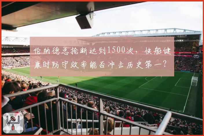 伦纳德总抢断达到1500次，快船健康时防守效率能否冲击历史第一？