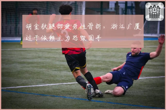 胡金秋腿部疲劳性骨折,浙江广厦过于依赖主力恐毁国手