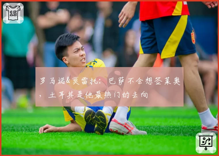 罗马诺&莫雷托：巴萨不会想签莱奥，土耳其是他最热门的去向