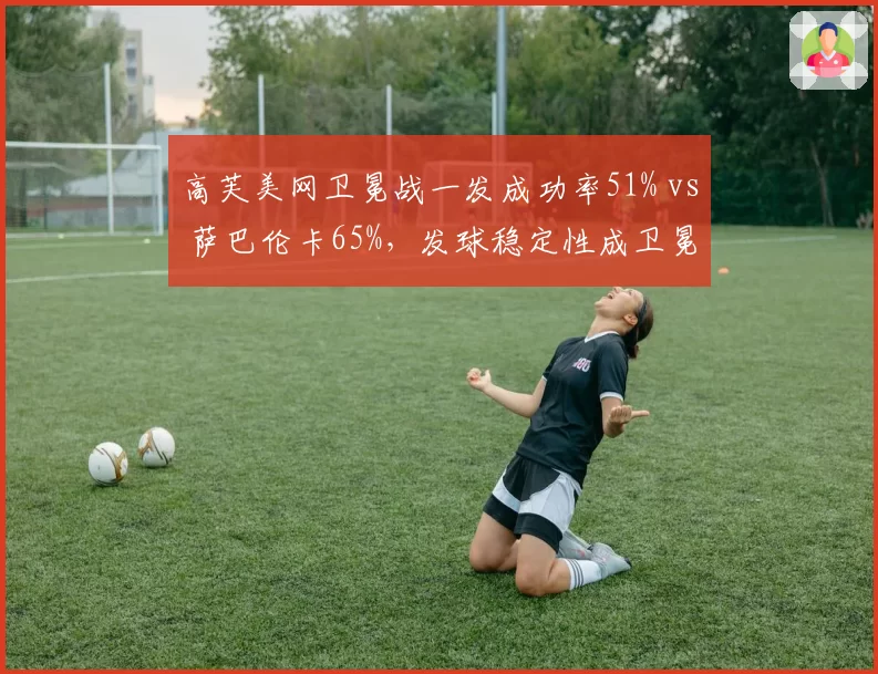 高芙美网卫冕战一发成功率51% vs 萨巴伦卡65%，发球稳定性成卫冕最大隐患
