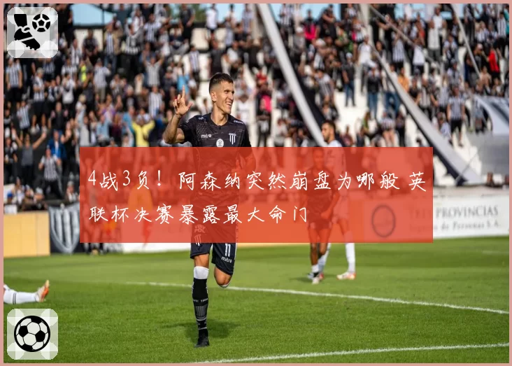 4战3负！阿森纳突然崩盘为哪般 英联杯决赛暴露最大命门